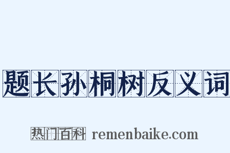 题长孙桐树反义词是什么意思的图片